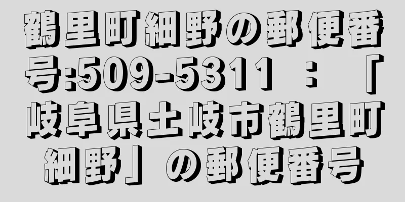 鶴里町細野の郵便番号:509-5311 ： 「岐阜県土岐市鶴里町細野」の郵便番号