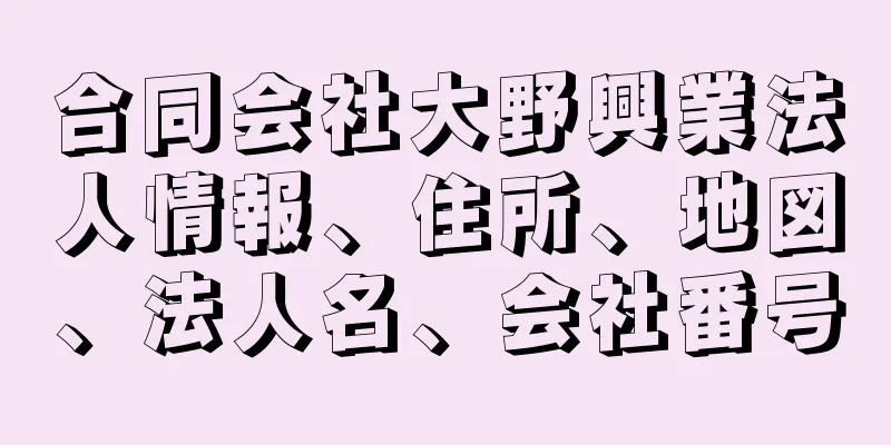 合同会社大野興業法人情報、住所、地図、法人名、会社番号