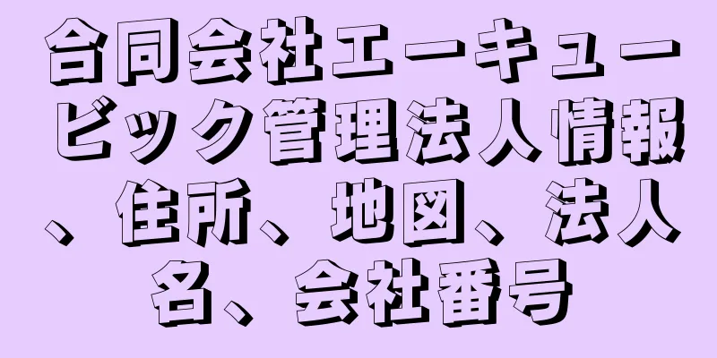 合同会社エーキュービック管理法人情報、住所、地図、法人名、会社番号