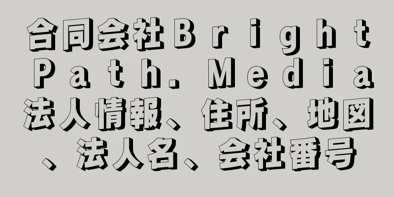 合同会社ＢｒｉｇｈｔＰａｔｈ．Ｍｅｄｉａ法人情報、住所、地図、法人名、会社番号