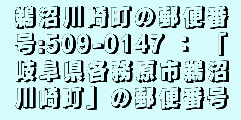 鵜沼川崎町の郵便番号:509-0147 ： 「岐阜県各務原市鵜沼川崎町」の郵便番号