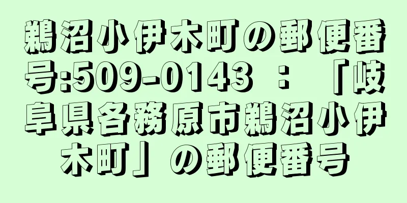 鵜沼小伊木町の郵便番号:509-0143 ： 「岐阜県各務原市鵜沼小伊木町」の郵便番号