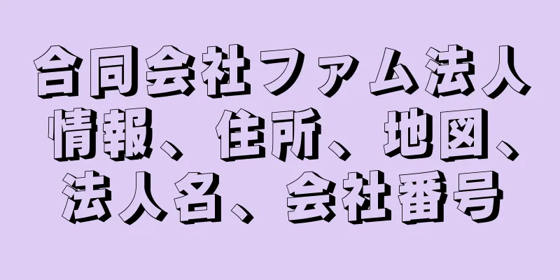 合同会社ファム法人情報、住所、地図、法人名、会社番号