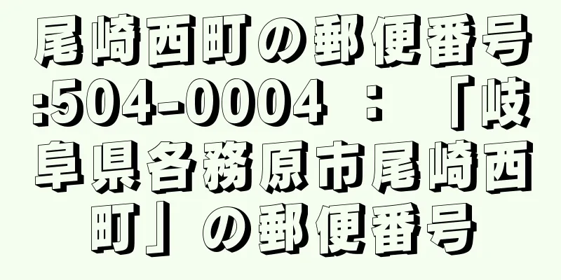 尾崎西町の郵便番号:504-0004 ： 「岐阜県各務原市尾崎西町」の郵便番号