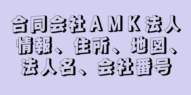 合同会社ＡＭＫ法人情報、住所、地図、法人名、会社番号