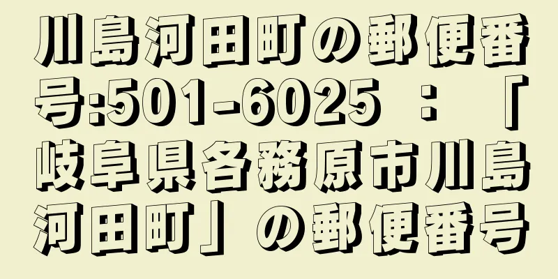 川島河田町の郵便番号:501-6025 ： 「岐阜県各務原市川島河田町」の郵便番号