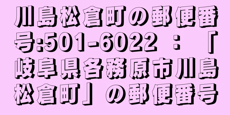 川島松倉町の郵便番号:501-6022 ： 「岐阜県各務原市川島松倉町」の郵便番号