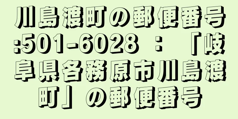 川島渡町の郵便番号:501-6028 ： 「岐阜県各務原市川島渡町」の郵便番号