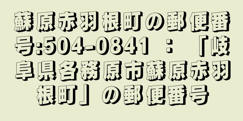 蘇原赤羽根町の郵便番号:504-0841 ： 「岐阜県各務原市蘇原赤羽根町」の郵便番号