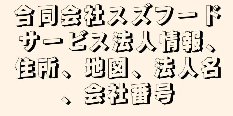 合同会社スズフードサービス法人情報、住所、地図、法人名、会社番号