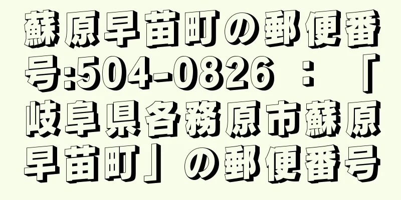 蘇原早苗町の郵便番号:504-0826 ： 「岐阜県各務原市蘇原早苗町」の郵便番号