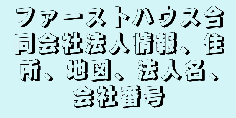 ファーストハウス合同会社法人情報、住所、地図、法人名、会社番号