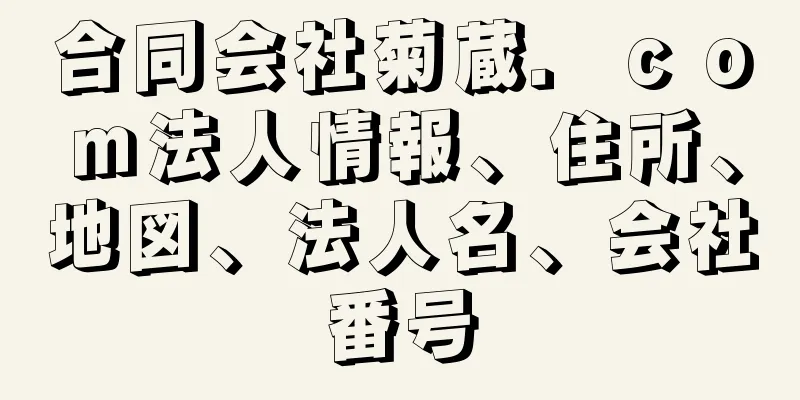 合同会社菊蔵．ｃｏｍ法人情報、住所、地図、法人名、会社番号