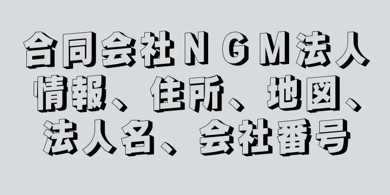 合同会社ＮＧＭ法人情報、住所、地図、法人名、会社番号