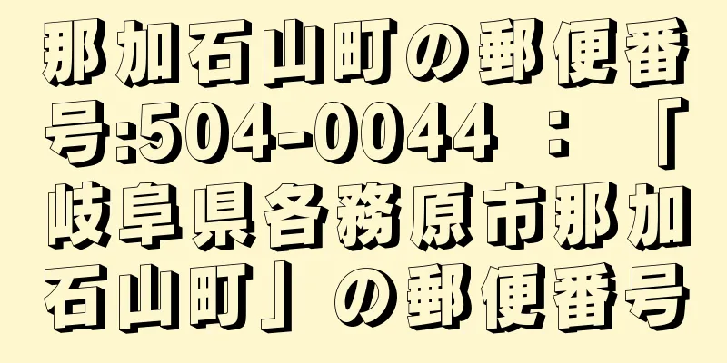 那加石山町の郵便番号:504-0044 ： 「岐阜県各務原市那加石山町」の郵便番号