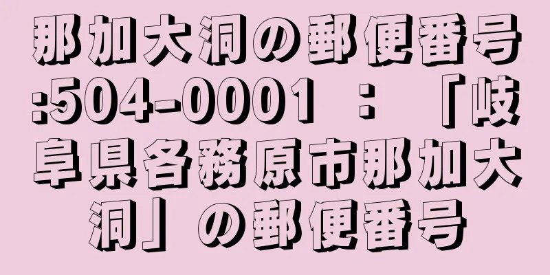 那加大洞の郵便番号:504-0001 ： 「岐阜県各務原市那加大洞」の郵便番号