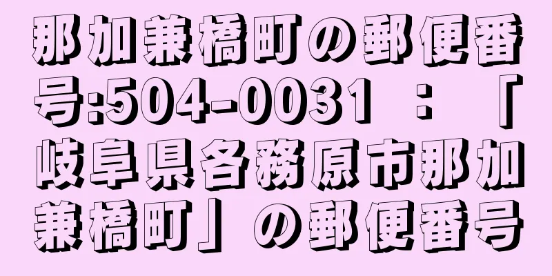 那加兼橋町の郵便番号:504-0031 ： 「岐阜県各務原市那加兼橋町」の郵便番号