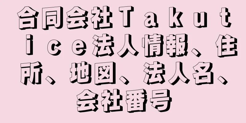 合同会社Ｔａｋｕｔｉｃｅ法人情報、住所、地図、法人名、会社番号