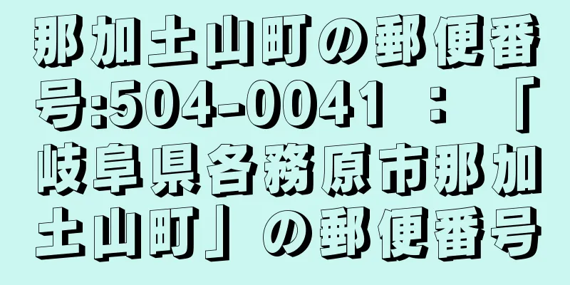 那加土山町の郵便番号:504-0041 ： 「岐阜県各務原市那加土山町」の郵便番号