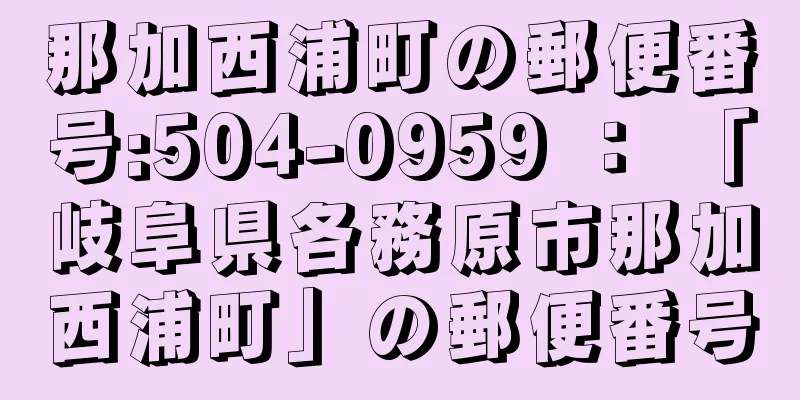 那加西浦町の郵便番号:504-0959 ： 「岐阜県各務原市那加西浦町」の郵便番号