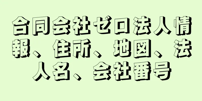 合同会社ゼロ法人情報、住所、地図、法人名、会社番号