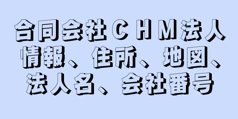 合同会社ＣＨＭ法人情報、住所、地図、法人名、会社番号