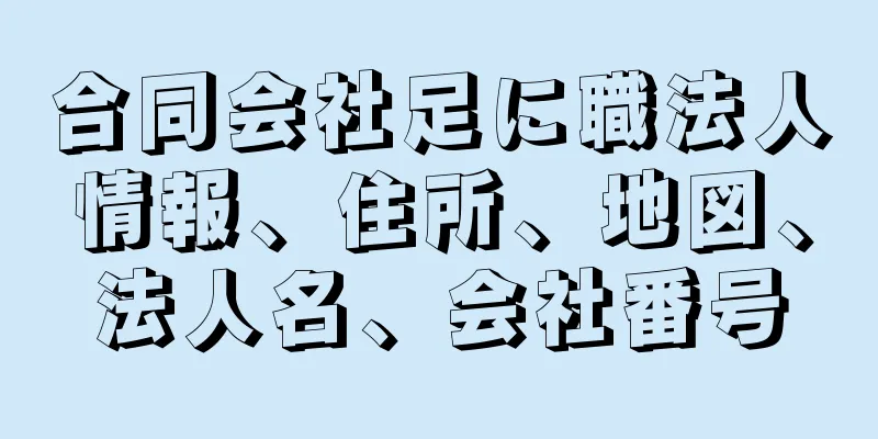 合同会社足に職法人情報、住所、地図、法人名、会社番号