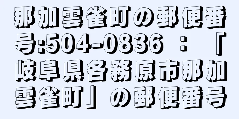 那加雲雀町の郵便番号:504-0836 ： 「岐阜県各務原市那加雲雀町」の郵便番号