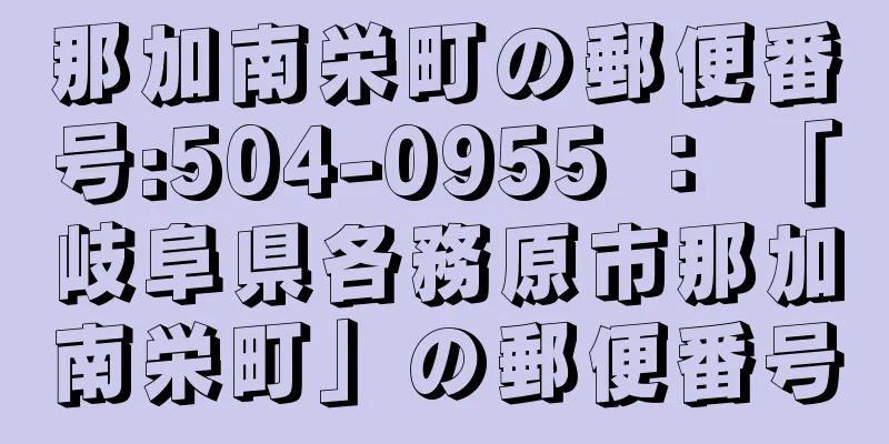 那加南栄町の郵便番号:504-0955 ： 「岐阜県各務原市那加南栄町」の郵便番号