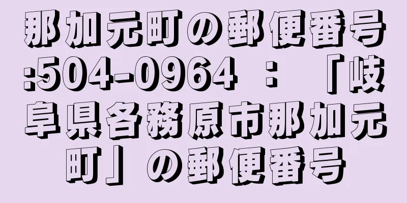 那加元町の郵便番号:504-0964 ： 「岐阜県各務原市那加元町」の郵便番号