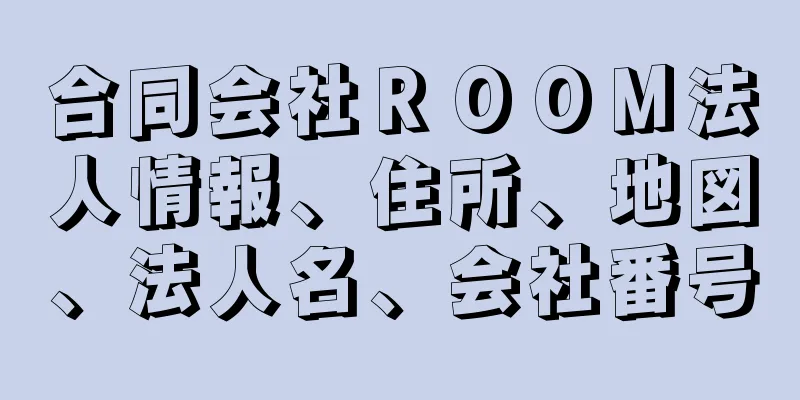 合同会社ＲＯＯＭ法人情報、住所、地図、法人名、会社番号