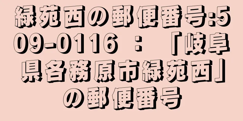 緑苑西の郵便番号:509-0116 ： 「岐阜県各務原市緑苑西」の郵便番号