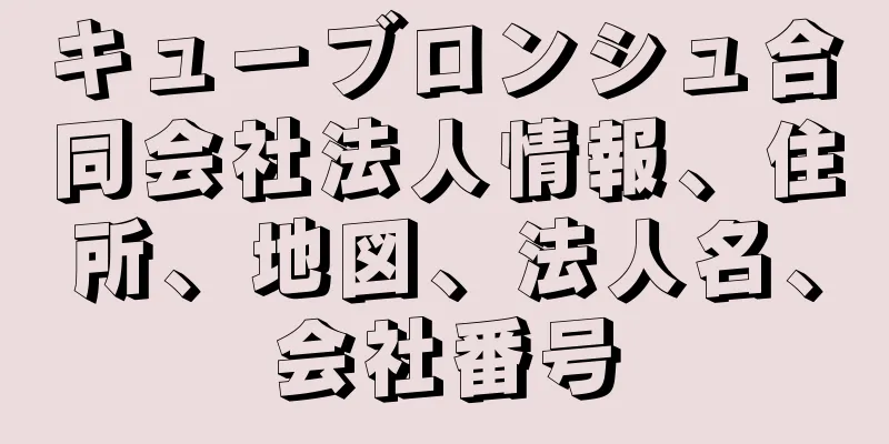 キューブロンシュ合同会社法人情報、住所、地図、法人名、会社番号