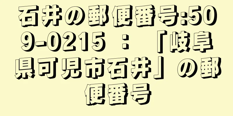 石井の郵便番号:509-0215 ： 「岐阜県可児市石井」の郵便番号