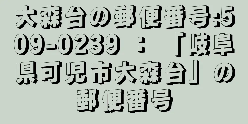 大森台の郵便番号:509-0239 ： 「岐阜県可児市大森台」の郵便番号