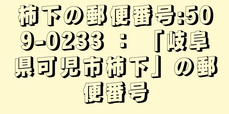 柿下の郵便番号:509-0233 ： 「岐阜県可児市柿下」の郵便番号