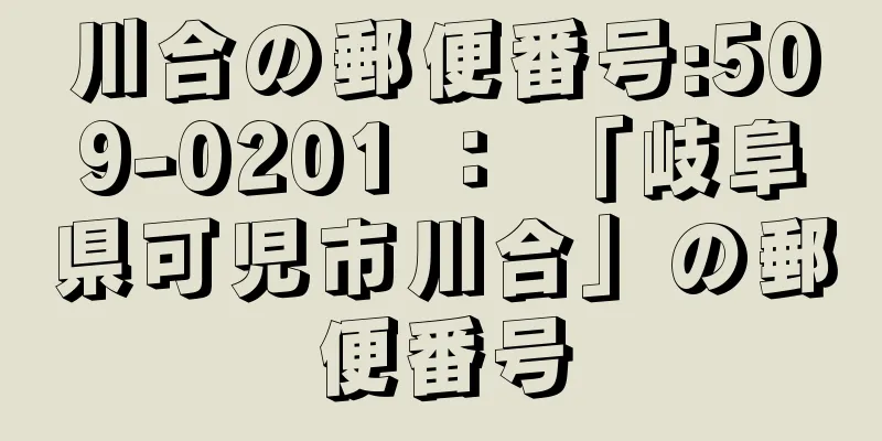 川合の郵便番号:509-0201 ： 「岐阜県可児市川合」の郵便番号