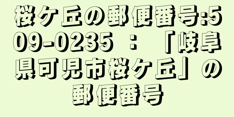 桜ケ丘の郵便番号:509-0235 ： 「岐阜県可児市桜ケ丘」の郵便番号