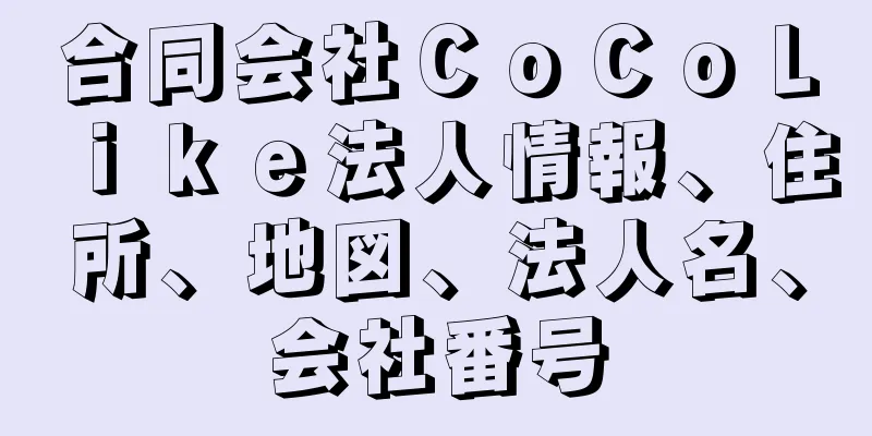 合同会社ＣｏＣｏＬｉｋｅ法人情報、住所、地図、法人名、会社番号