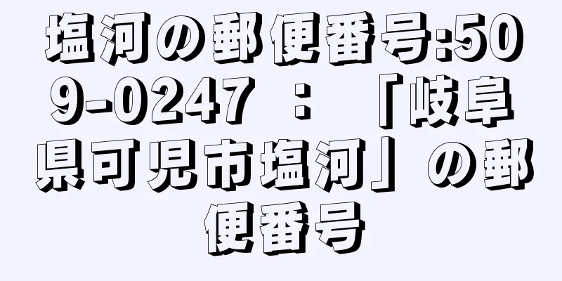 塩河の郵便番号:509-0247 ： 「岐阜県可児市塩河」の郵便番号