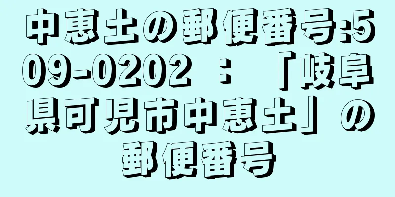 中恵土の郵便番号:509-0202 ： 「岐阜県可児市中恵土」の郵便番号