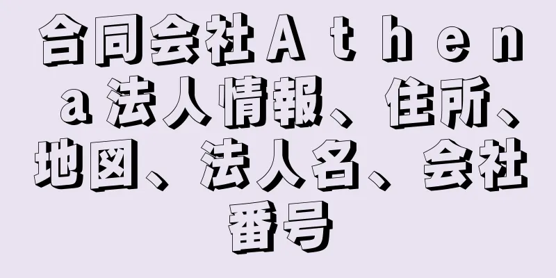 合同会社Ａｔｈｅｎａ法人情報、住所、地図、法人名、会社番号