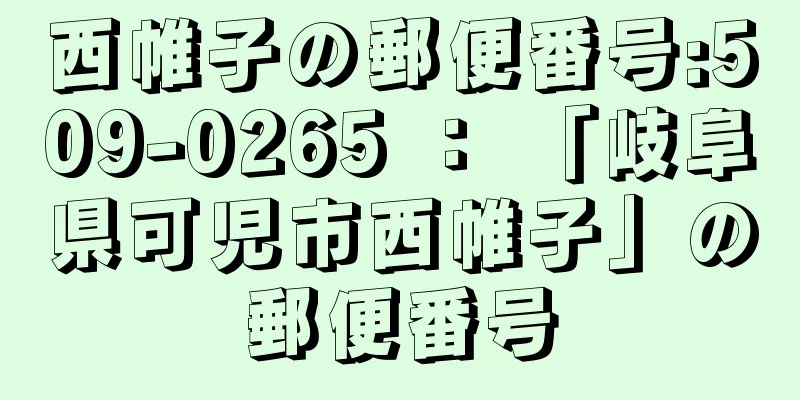 西帷子の郵便番号:509-0265 ： 「岐阜県可児市西帷子」の郵便番号