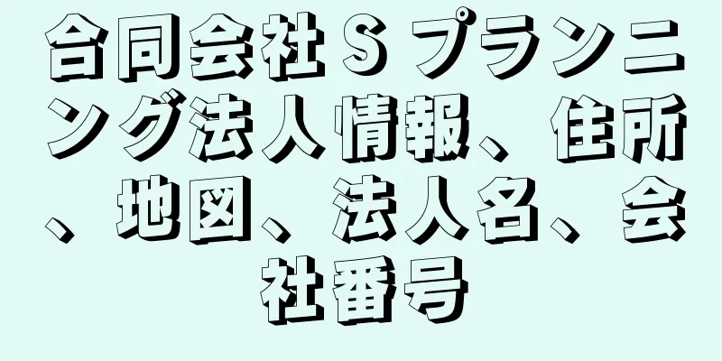 合同会社Ｓプランニング法人情報、住所、地図、法人名、会社番号