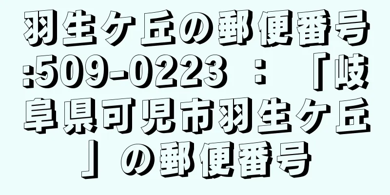 羽生ケ丘の郵便番号:509-0223 ： 「岐阜県可児市羽生ケ丘」の郵便番号