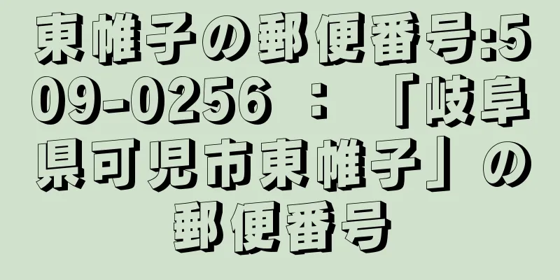 東帷子の郵便番号:509-0256 ： 「岐阜県可児市東帷子」の郵便番号