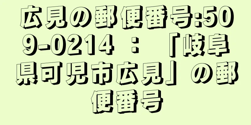 広見の郵便番号:509-0214 ： 「岐阜県可児市広見」の郵便番号