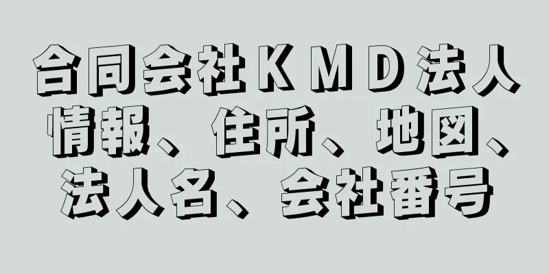 合同会社ＫＭＤ法人情報、住所、地図、法人名、会社番号