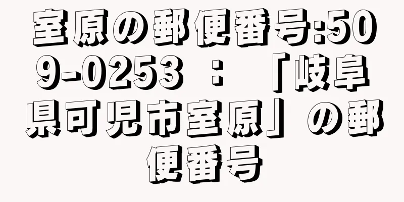 室原の郵便番号:509-0253 ： 「岐阜県可児市室原」の郵便番号