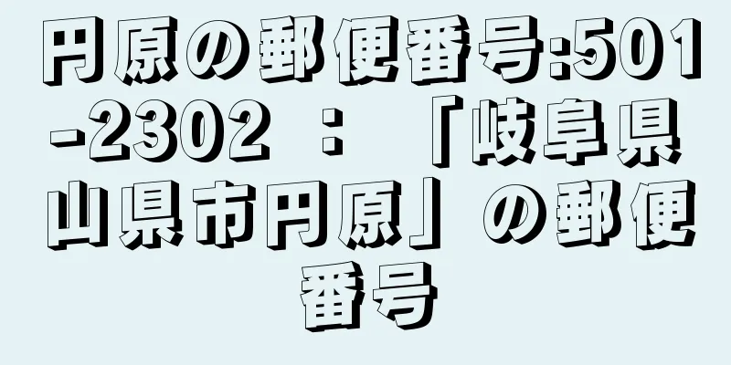 円原の郵便番号:501-2302 ： 「岐阜県山県市円原」の郵便番号